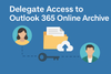 Delegate Access to Outlook 365 Online Archive