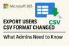 Microsoft 365 Export Users CSV Format Changed: What Admins Need to Know