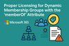 Proper Licensing for Dynamic Membership Groups with the memberOf Attribute in Microsoft 365